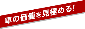 車の価値を見極める！