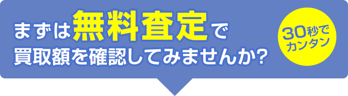 まずは無料査定で買取額を確認してみませんか？